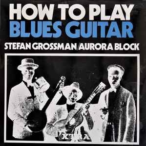 Stefan Grossman / Aurora Block – How To Play Blues Guitar (1971)